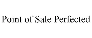 POINT OF SALE PERFECTED Trademark Image