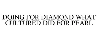 DOING FOR DIAMOND WHAT CULTURED DID FOR PEARL Trademark Image