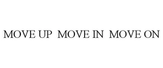 MOVE UP MOVE IN MOVE ON Trademark Image