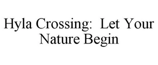HYLA CROSSING: LET YOUR NATURE BEGIN Trademark Image