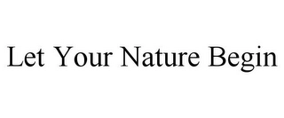 LET YOUR NATURE BEGIN Trademark Image