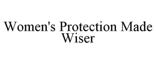 WOMEN'S PROTECTION MADE WISER Trademark Image