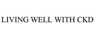 LIVING WELL WITH CKD Trademark Image