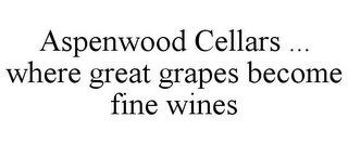ASPENWOOD CELLARS ... WHERE GREAT GRAPES BECOME FINE WINES Trademark Image
