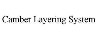 CAMBER LAYERING SYSTEM Trademark Image