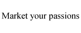 MARKET YOUR PASSIONS Trademark Image