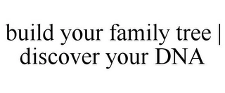 BUILD YOUR FAMILY TREE | DISCOVER YOUR DNA Trademark Image