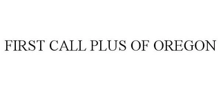 FIRST CALL PLUS OF OREGON Trademark Image