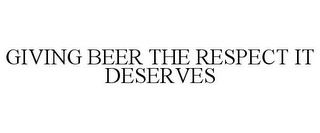 GIVING BEER THE RESPECT IT DESERVES Trademark Image