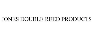 JONES DOUBLE REED PRODUCTS Trademark Image