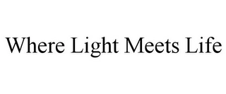WHERE LIGHT MEETS LIFE Trademark Image