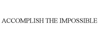 ACCOMPLISH THE IMPOSSIBLE Trademark Image