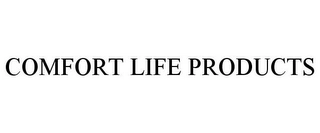 COMFORT LIFE PRODUCTS Trademark Image