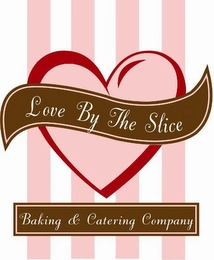 LOVE BY THE SLICE BAKING & CATERING COMPANY Trademark Image