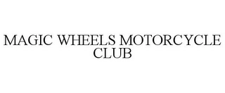 MAGIC WHEELS MOTORCYCLE CLUB Trademark Image