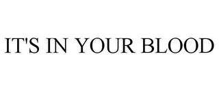 IT'S IN YOUR BLOOD Trademark Image