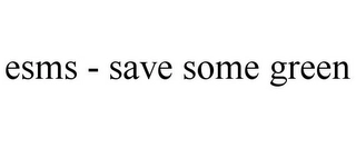 ESMS - SAVE SOME GREEN Trademark Image