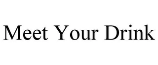 MEET YOUR DRINK Trademark Image
