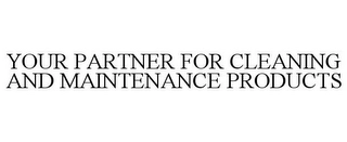 YOUR PARTNER FOR CLEANING AND MAINTENANCE PRODUCTS Trademark Image