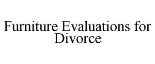FURNITURE EVALUATIONS FOR DIVORCE Trademark Image