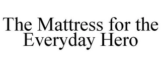 THE MATTRESS FOR THE EVERYDAY HERO Trademark Image