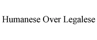 HUMANESE OVER LEGALESE Trademark Image