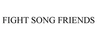 FIGHT SONG FRIENDS Trademark Image