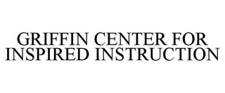 GRIFFIN CENTER FOR INSPIRED INSTRUCTION Trademark Image