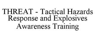 THREAT - TACTICAL HAZARDS RESPONSE AND EXPLOSIVES AWARENESS TRAINING Trademark Image