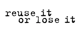 REUSE IT OR LOSE IT Trademark Image