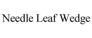 NEEDLE LEAF WEDGE Trademark Image