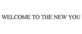 WELCOME TO THE NEW YOU Trademark Image