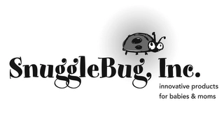 SNUGGLEBUG, INC.INNOVATIVE PRODUCTS FOR BABIES & MOMS Trademark Image