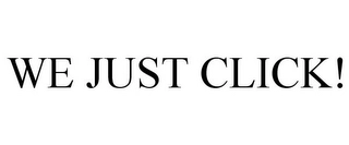 WE JUST CLICK! Trademark Image