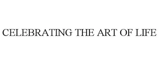 CELEBRATING THE ART OF LIFE Trademark Image