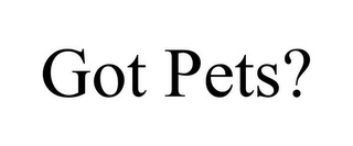 GOT PETS? Trademark Image