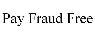 PAY FRAUD FREE Trademark Image