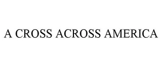 A CROSS ACROSS AMERICA Trademark Image