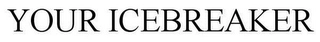YOUR ICEBREAKER Trademark Image