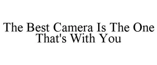 THE BEST CAMERA IS THE ONE THAT'S WITH YOU Trademark Image
