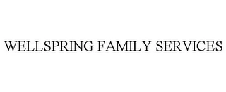 WELLSPRING FAMILY SERVICES Trademark Image