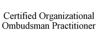 CERTIFIED ORGANIZATIONAL OMBUDSMAN PRACTITIONER Trademark Image
