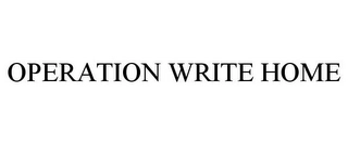 OPERATION WRITE HOME Trademark Image