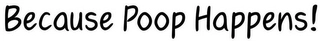 BECAUSE POOP HAPPENS! Trademark Image