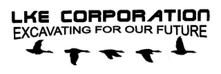 LKE CORPORATION EXCAVATING FOR OUR FUTURE Trademark Image