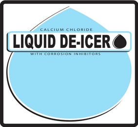 CALCIUM CHLORIDE LIQUID DE-ICER WITH CORROSION INHIBITORS Trademark Image