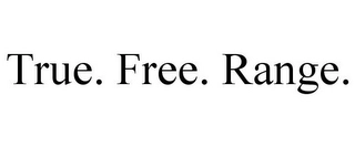 TRUE. FREE. RANGE. Trademark Image