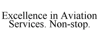 EXCELLENCE IN AVIATION SERVICES. NON-STOP. Trademark Image