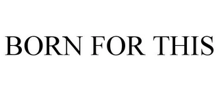 BORN FOR THIS Trademark Image