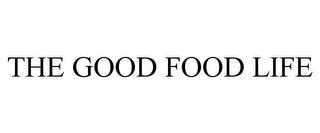 THE GOOD FOOD LIFE Trademark Image